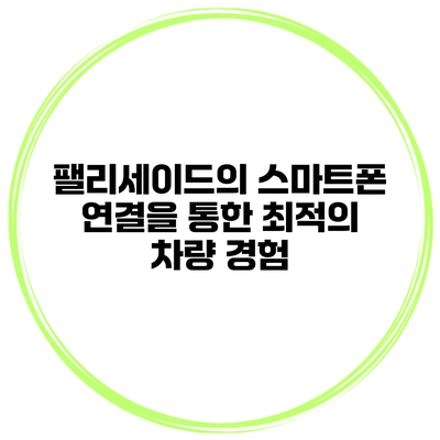 팰리세이드의 스마트폰 연결을 통한 최적의 차량 경험